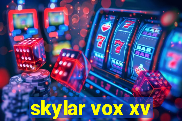 skylar vox xv